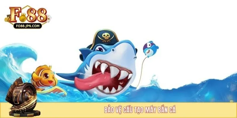 Bảo vệ cấu tạo máy bắn cá