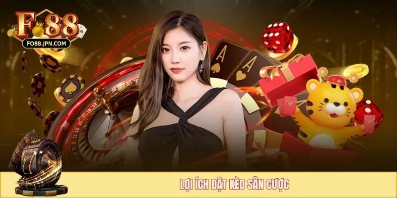 Lợi ích đặt kèo sân cược